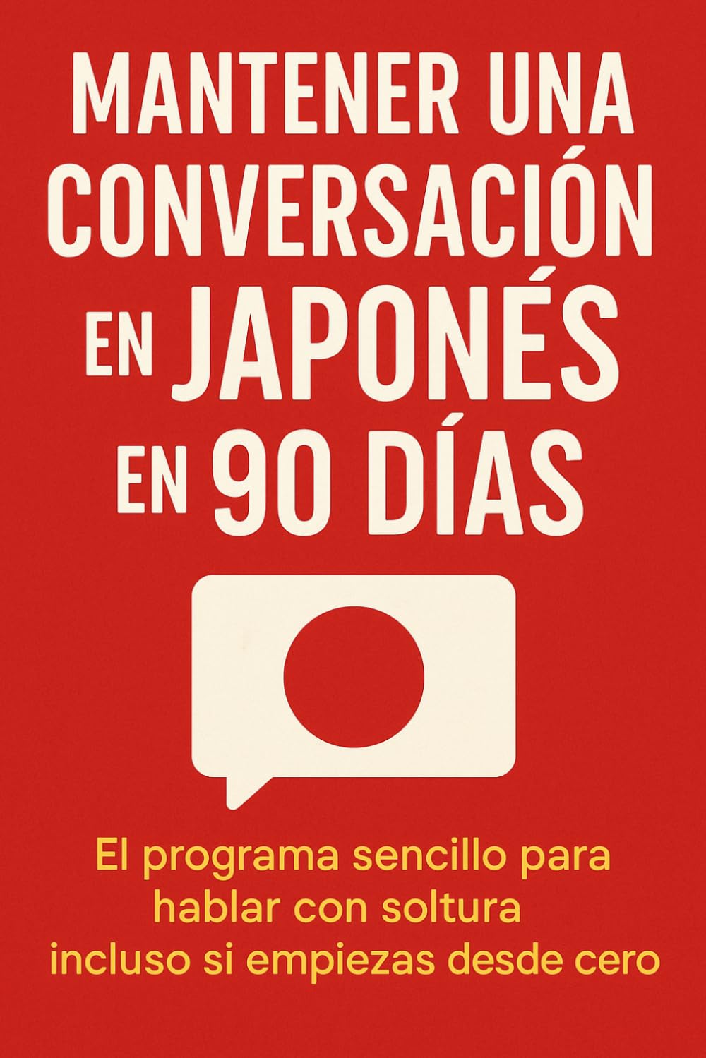 Mantener una Conversación en Japonés en 90 Días: El programa sencillo para hablar con soltura incluso si empiezas desde cero