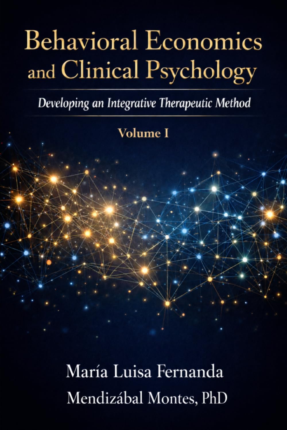 Behavioral Economics and Clinical Psychology: Developing an Integrative Therapeutic Method, Volume I