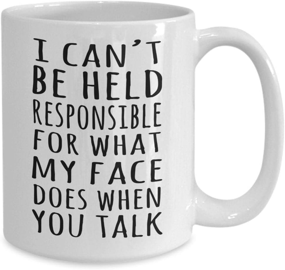 Funny Sarcastic Gifts, Funny Gag Gift For Men And Women I can't be held responsible for what my face does when you talk- 11OZ Coffee Mug