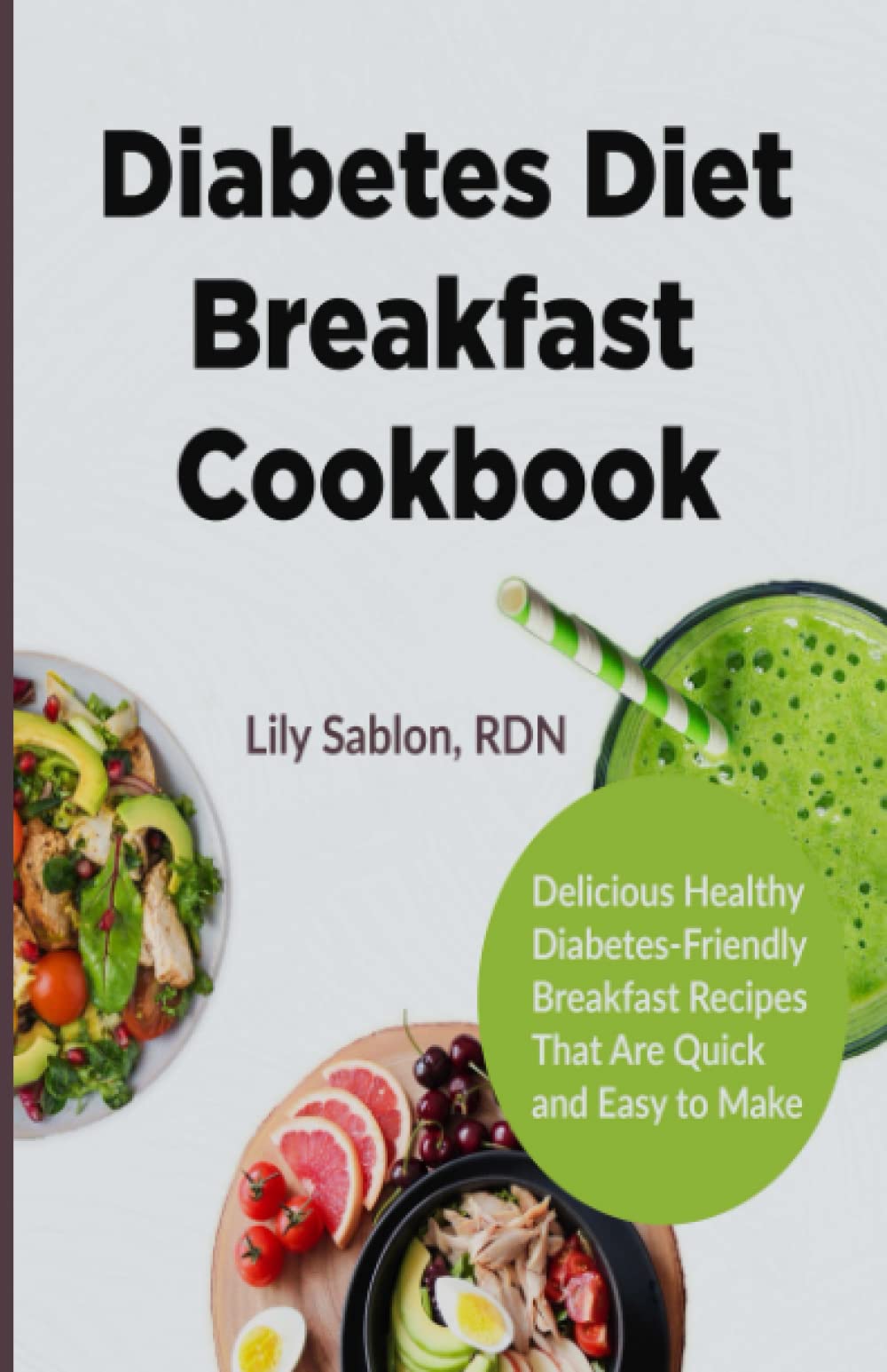 Diabetes Diet Breakfast Cookbook: The Ultimate Delicious Healthy Diabetes-Friendly Breakfast Recipes That Are Quick and Easy to Make