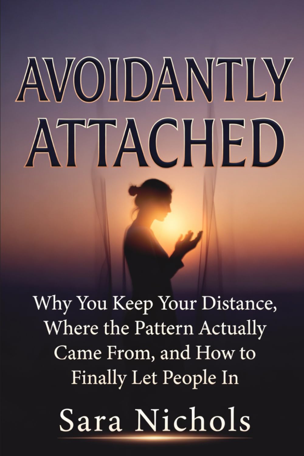 Avoidantly Attached: Why You Keep Your Distance, Where the Pattern Actually Came From, and How to Finally Let People In