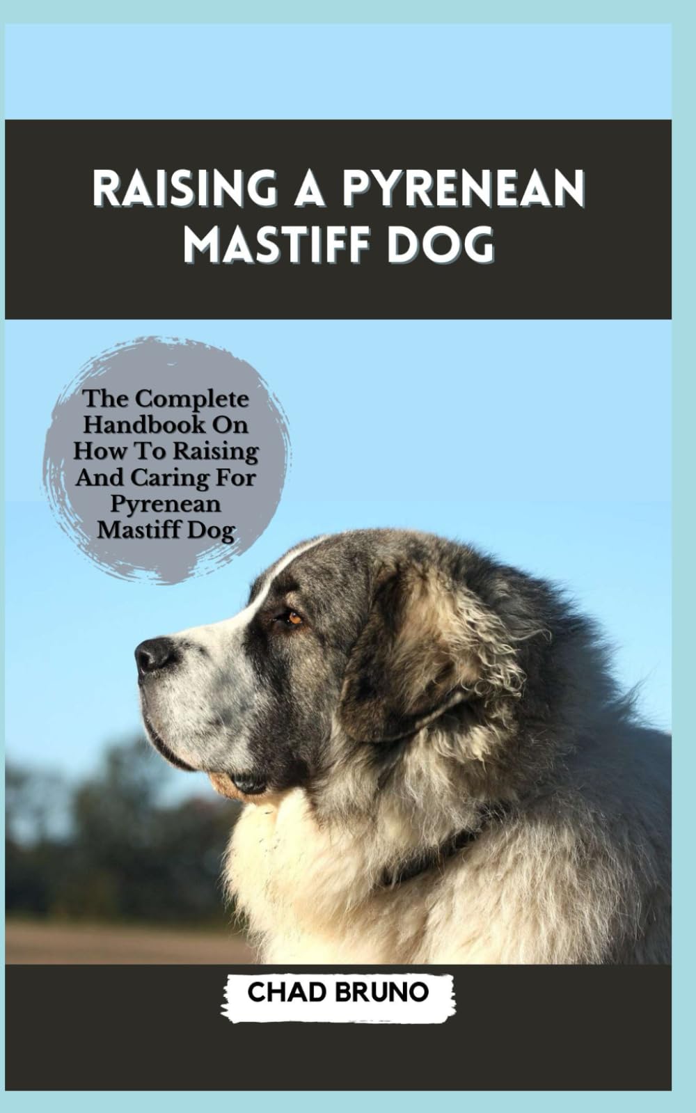RAISING A PYRENEAN MASTIFF DOG: The Complete Handbook On How To Raising And Caring For Pyrenean Mastiff Dog