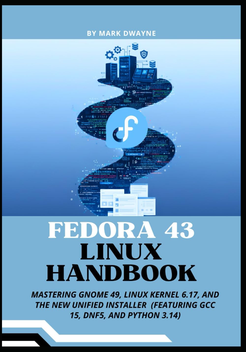 Fedora 43 Linux Handbook: Mastering GNOME 49, Linux Kernel 6.17, and the New Unified Installer (Featuring GCC 15, DNF5, and Python 3.14)