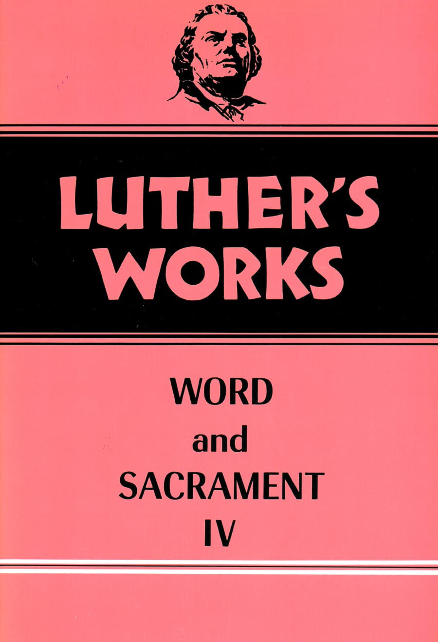 Luther's Works, Volume 38: Word and Sacrament IV