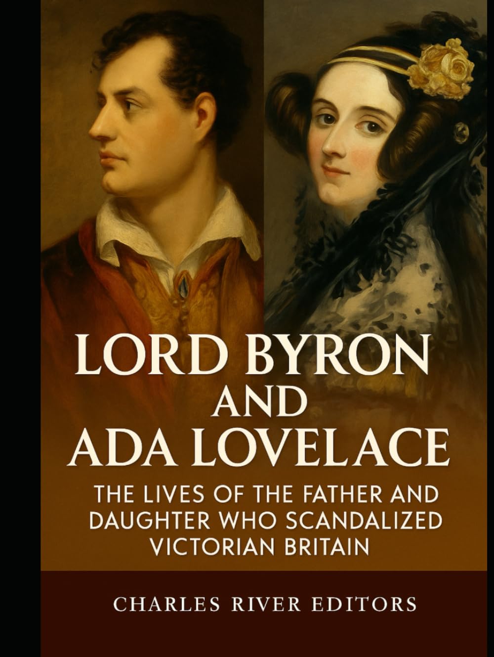 Lord Byron and Ada Lovelace: The Lives of the Father and Daughter Who Scandalized Victorian Britain
