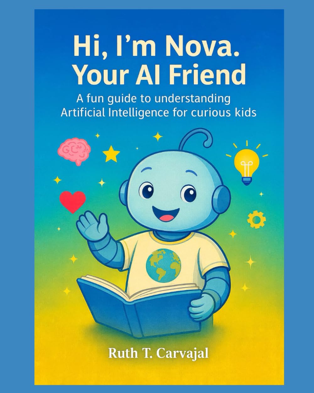 Hi, I'm Nova. Your AI Friend: A fun guide to understanding Artificial Intelligence for curious kids