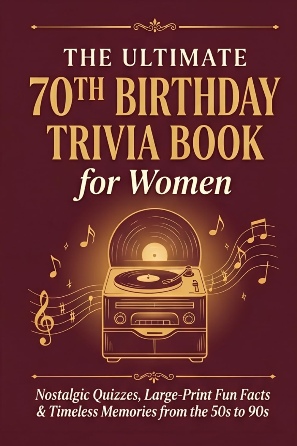 The Ultimate 70th Birthday Trivia Book for Women: Nostalgic Quizzes, Fun Facts & Timeless Memories from the 50s to 90s