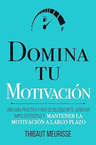 Domina Tu Motivación: Una guía práctica para desbloquearte, generar impulso positivo y mantener la motivación a largo plazo (Colección Domina Tu(s)...) (Spanish Edition)