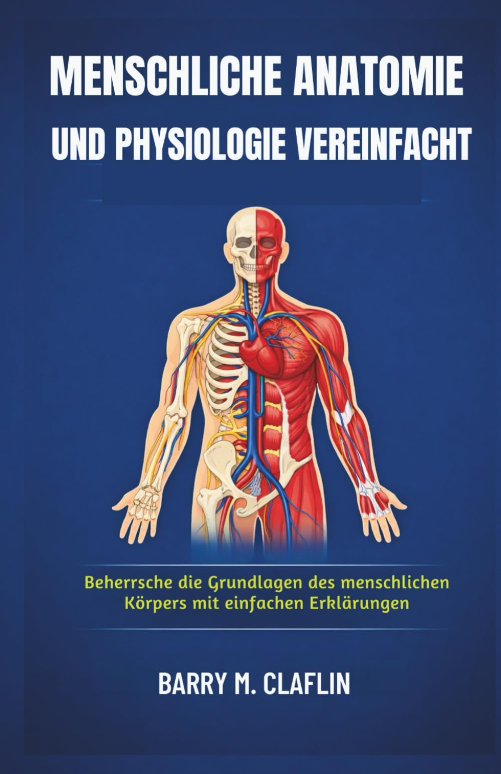 MENSCHLICHE ANATOMIE UND PHYSIOLOGIE VEREINFACHT: Beherrsche die Grundlagen des menschlichen Körpers mit einfachen Erklärungen