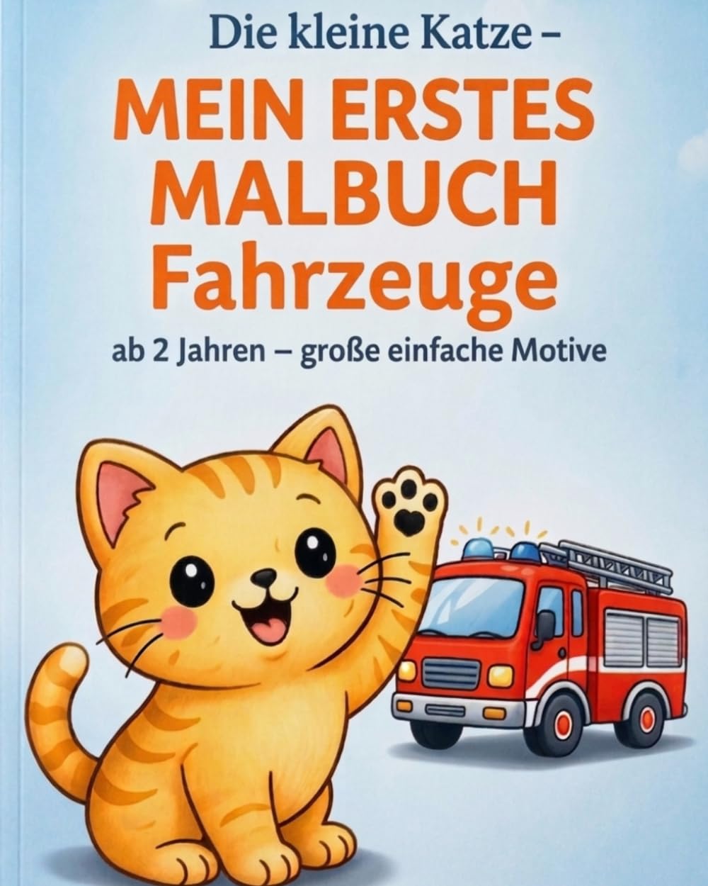 Die kleine Katze – Fahrzeuge: Malbuch für Kinder ab 2 Jahren | Ausmalen und Entdecken mit der kleinen Katze | Große, einfache Motive für kleine Hände