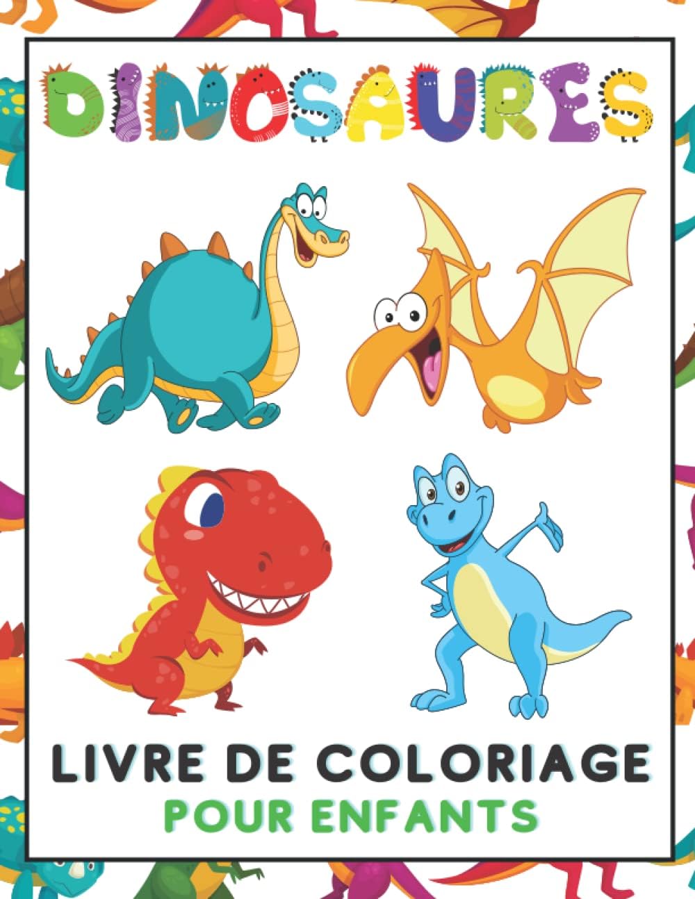 Livre de Coloriage de Dinosaures pour Enfants: Un Livre de Coloriage pour les Enfants de 4 Ã 8 Ans, Avec Plus de 50 Pages de Coloriage de Dinosaures ... et les Filles qui Aiment les Dinosaures.