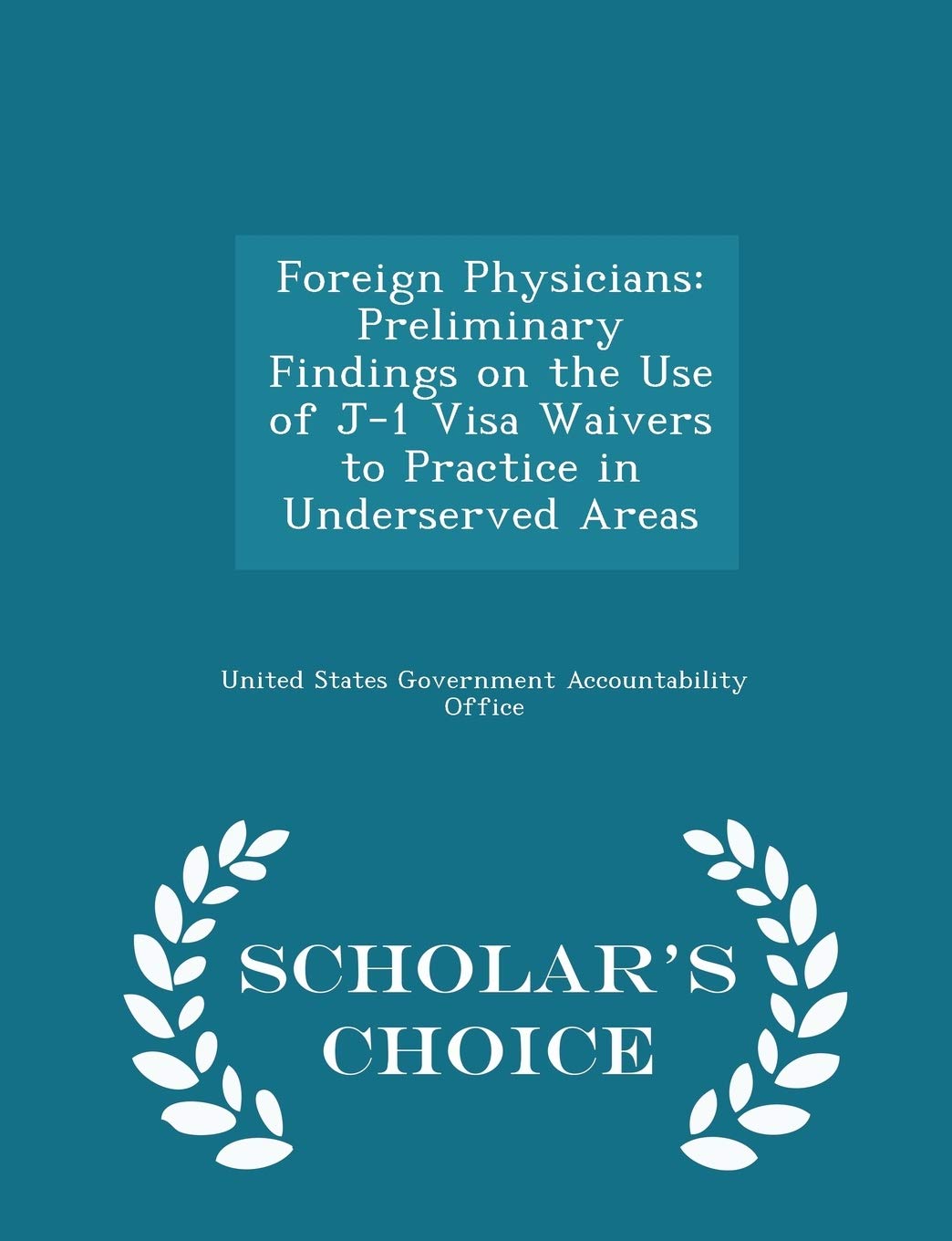 Foreign Physicians: Preliminary Findings on the Use of J-1 Visa Waivers to Practice in Underserved Areas - Scholar's Choice Edition Paperback – Import, 14 February 2015