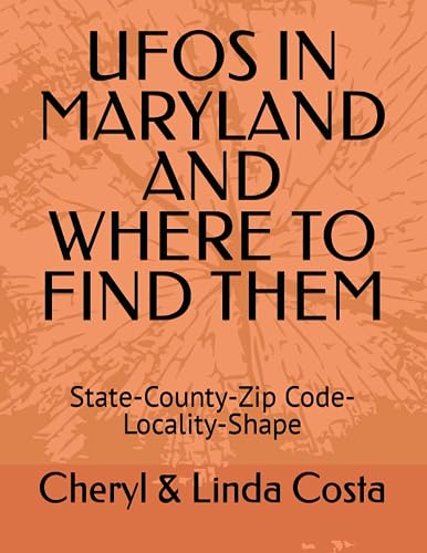 UFOS IN MARYLAND AND WHERE TO FIND THEM: State-County-Zip Code-Locality-Shape (UFO Scholar State Statistics Series)
