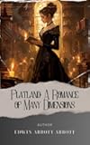 Flatland: A Romance of Many Dimensions: Unveiling the Extraordinary. Journey into Flatland Dimensions, a Captivating Romance of Infinite Possibilities. The Original Classic (annotated)