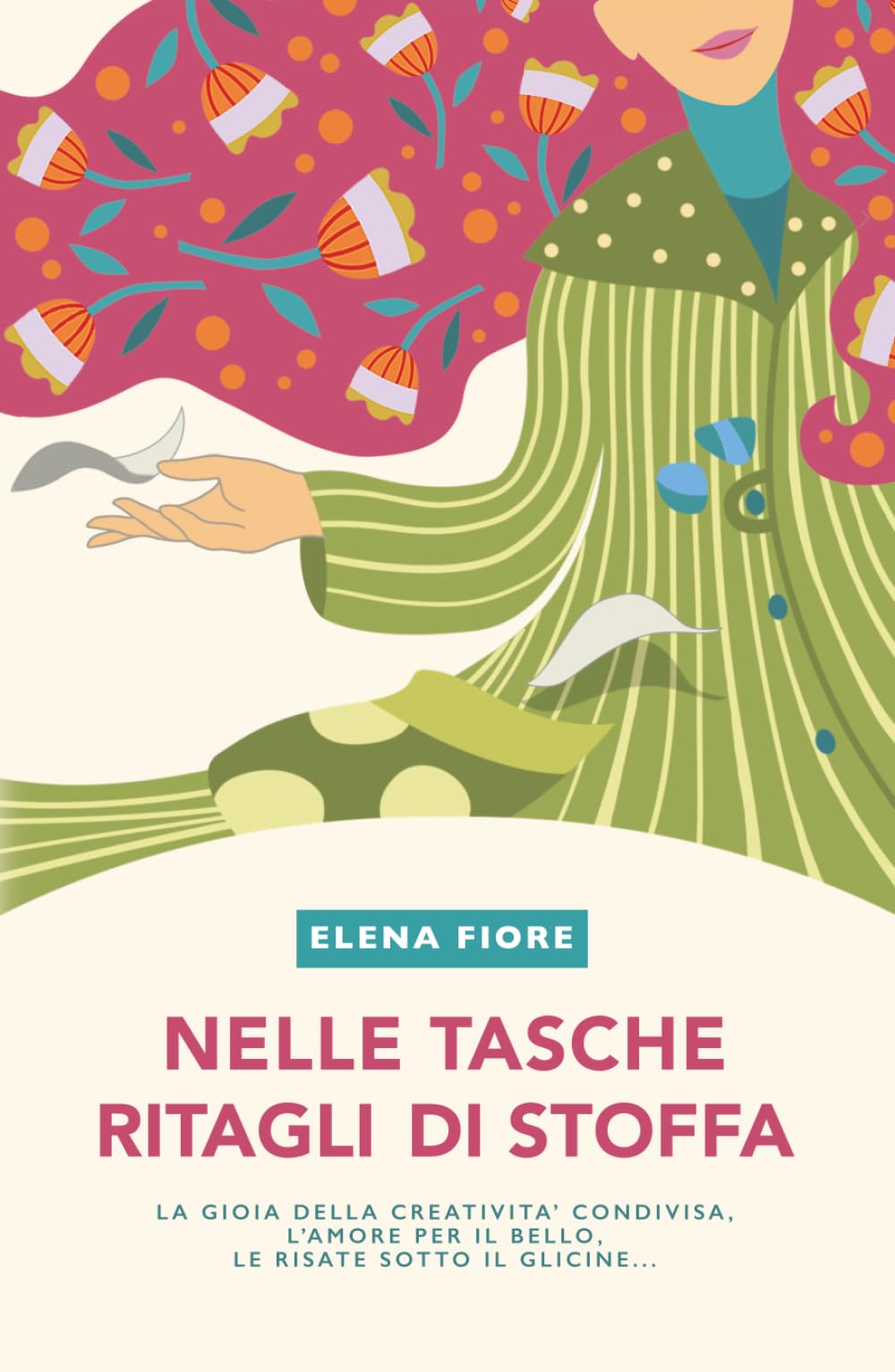 Nelle tasche ritagli di stoffa: La gioia della creatività condivisa, l'amore per il bello, le risate sotto il glicine...
