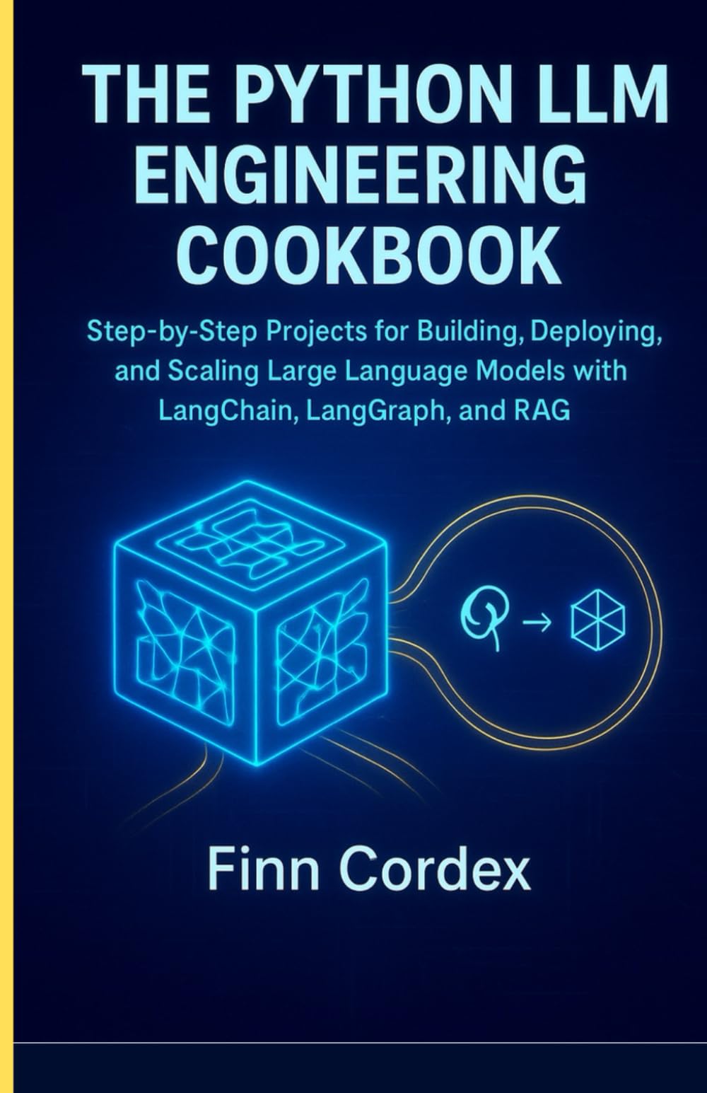 THE PYTHON LLM ENGINEERING COOKBOOK: STEP-BY-STEP PROJECTS FOR BUILDING, DEPLOYING, AND SCALING LARGE LANGUAGE MODELS WITH LANGCHAIN, LANGGRAPH, AND RAG