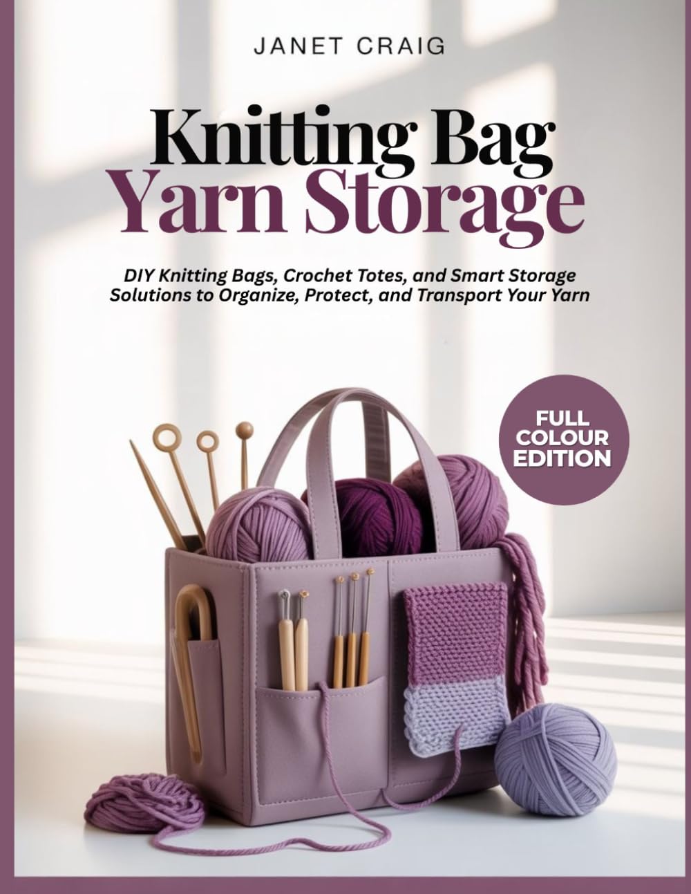 KNITTING BAG YARN STORAGE: DIY Knitting Bags, Crochet Totes, and Smart Storage Solutions to Organize, Protect, and Transport Your Yarn