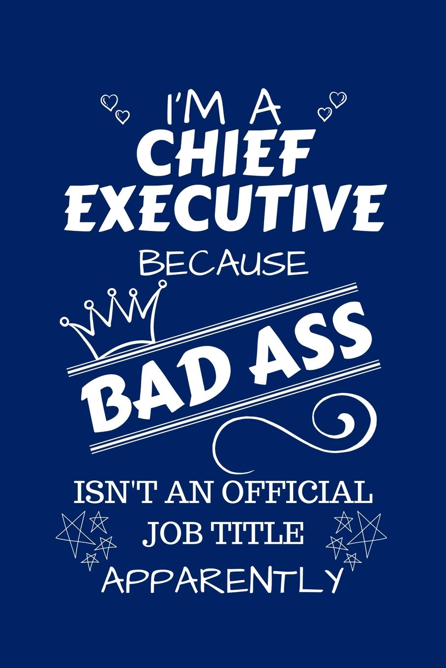 I'm A Chief Executive Because BAD ASS Isn't A Job Title Apparently: Perfect Gag Gift For A Chief Executive Who Happens To Be A Bad Ass! | Blank Lined ... Job | Humour and Banter | Birthday| Hen | Sta