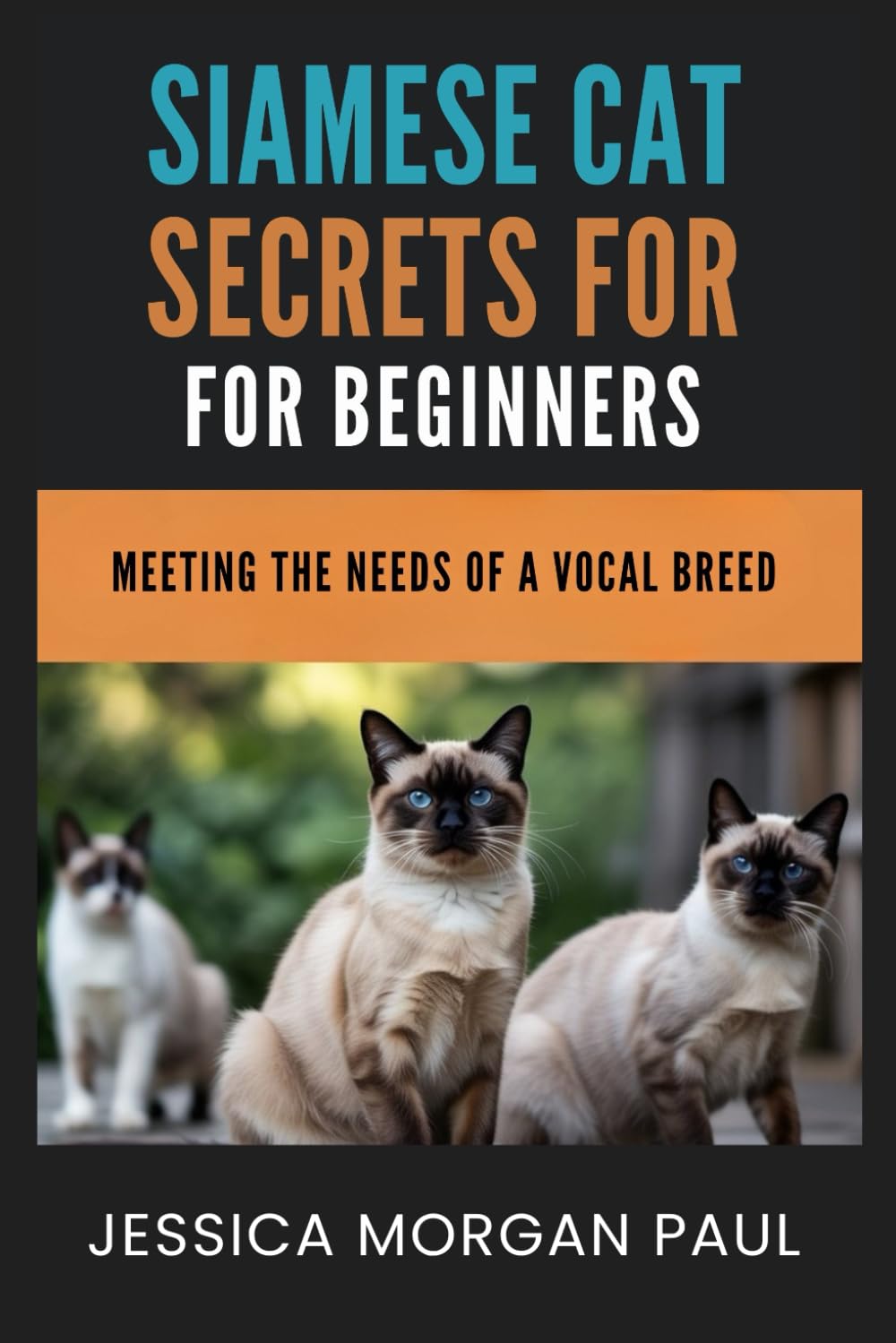 Siamese Cat Secrets For Beginners: Meeting The Needs Of A Vocal Breed (The Elite Cat Breed Chronicles)