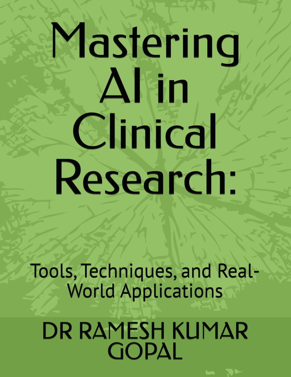 Mastering AI in Clinical Research:: Tools, Techniques, and Real-World Applications