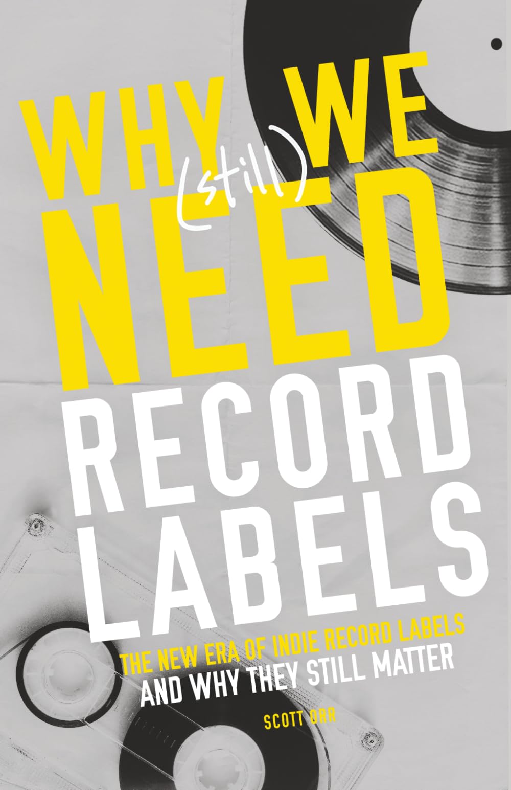 Why We (Still) Need Record Labels: The New Era of Indie Record Labels and Why They Still Matter (How to Start a Record Label Books)