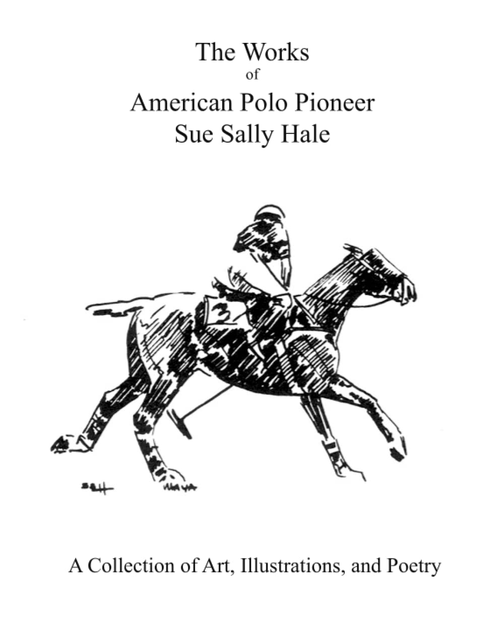 The Works of American Polo Pioneer Sue Sally Hale: A Collection of Art, Illustrations and Poetry      Paperback – May 2, 2022