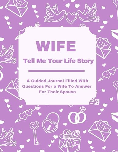 Wife Tell Me Your Life Story: A Guided Journal Filled With Questions For a Wife To Answer For Their Spouse