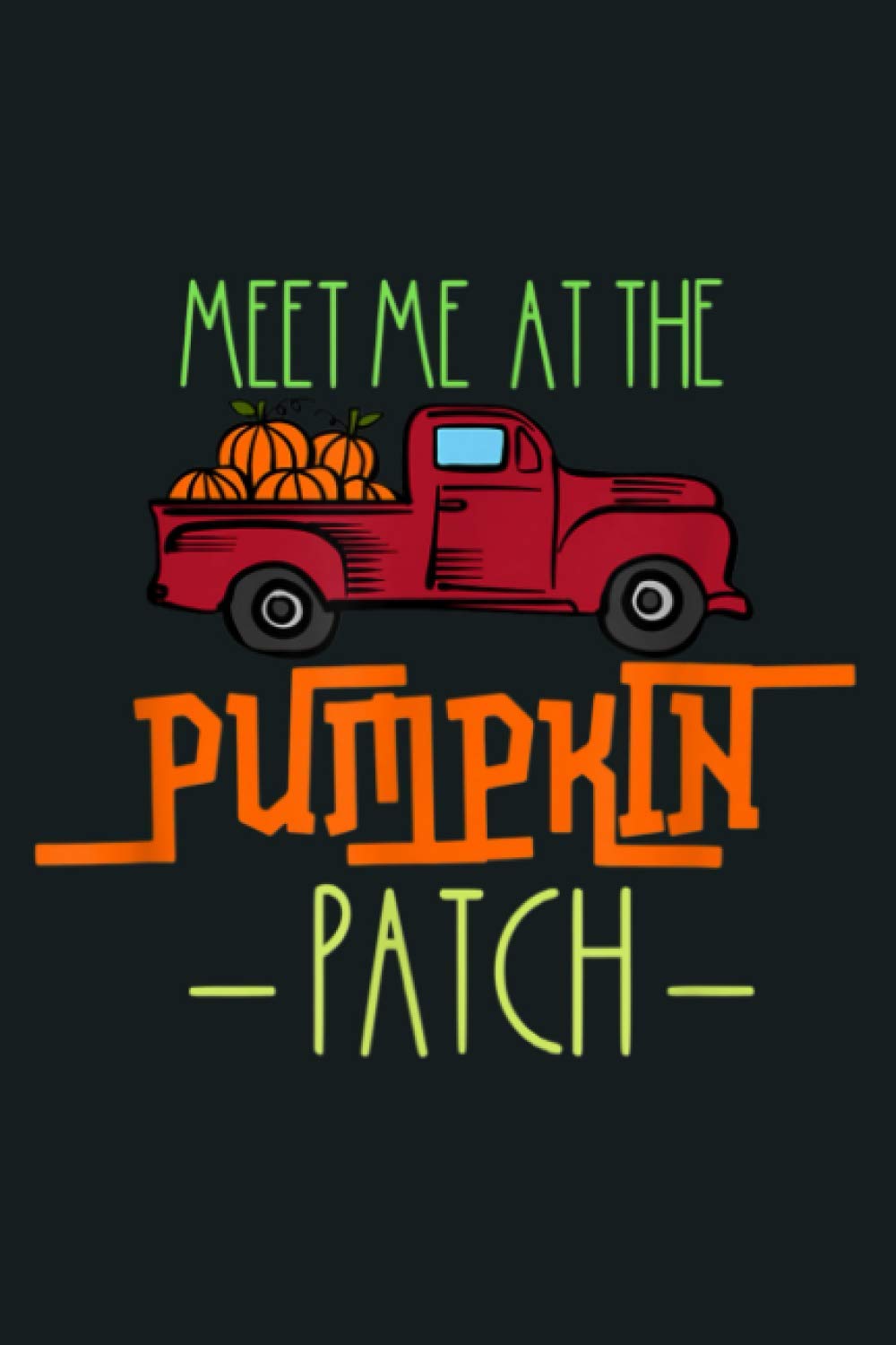 Meet Me At The Pumpkin Patch Thanksgiving Fall Truck Autumn: Notebook Planner - 6x9 inch Daily Planner Journal, To Do List Notebook, Daily Organizer, 114 Pages