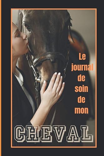 Carnet de soin du cheval: Carnet de soin du cheval/permet le suivi vétérinaire du cheval/journal à garder prés de son animal préféré