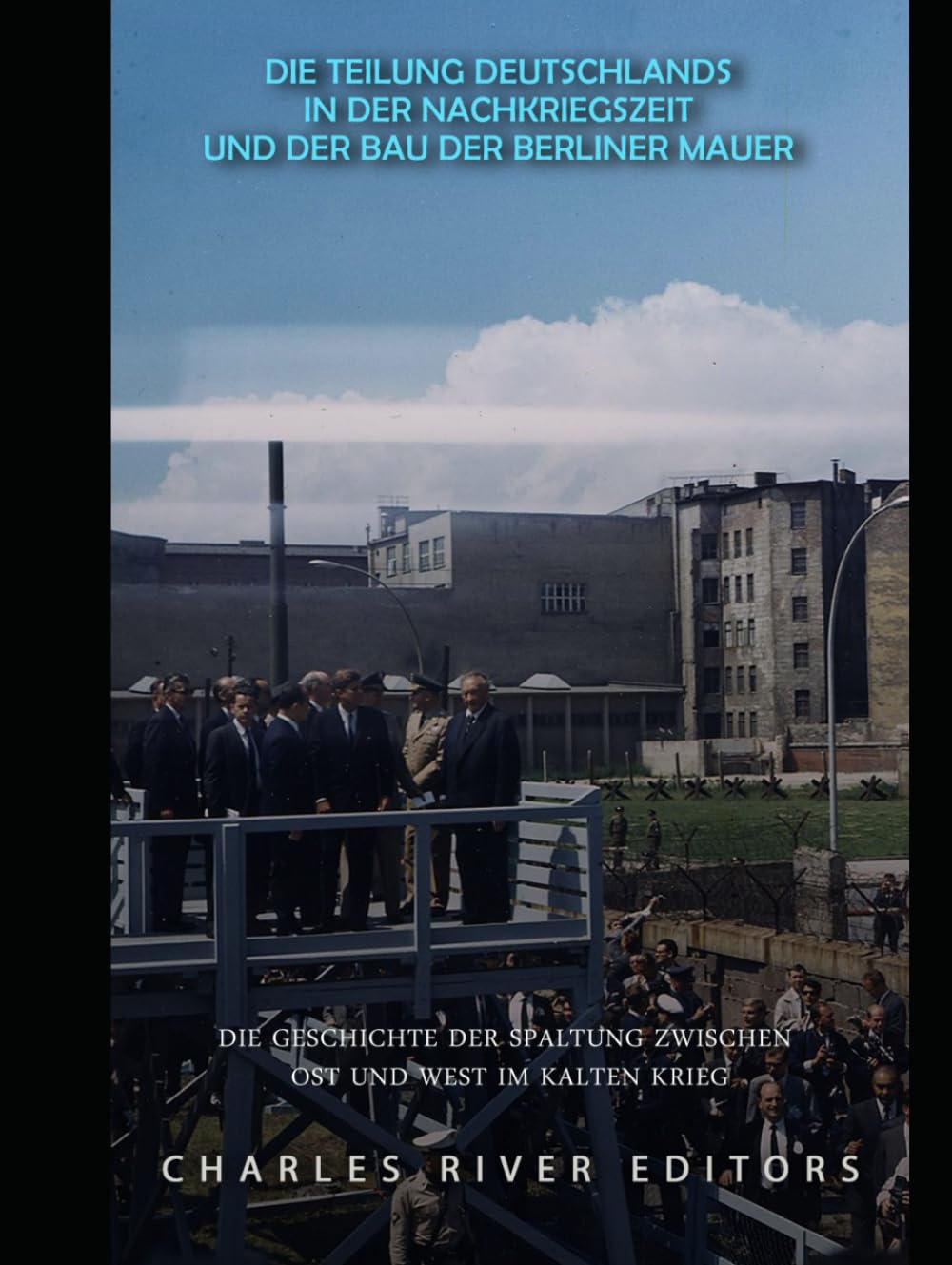 Die Teilung Deutschlands in der Nachkriegszeit und der Bau der Berliner Mauer: Die Geschichte der Spaltung zwischen Ost und West im Kalten Krieg
