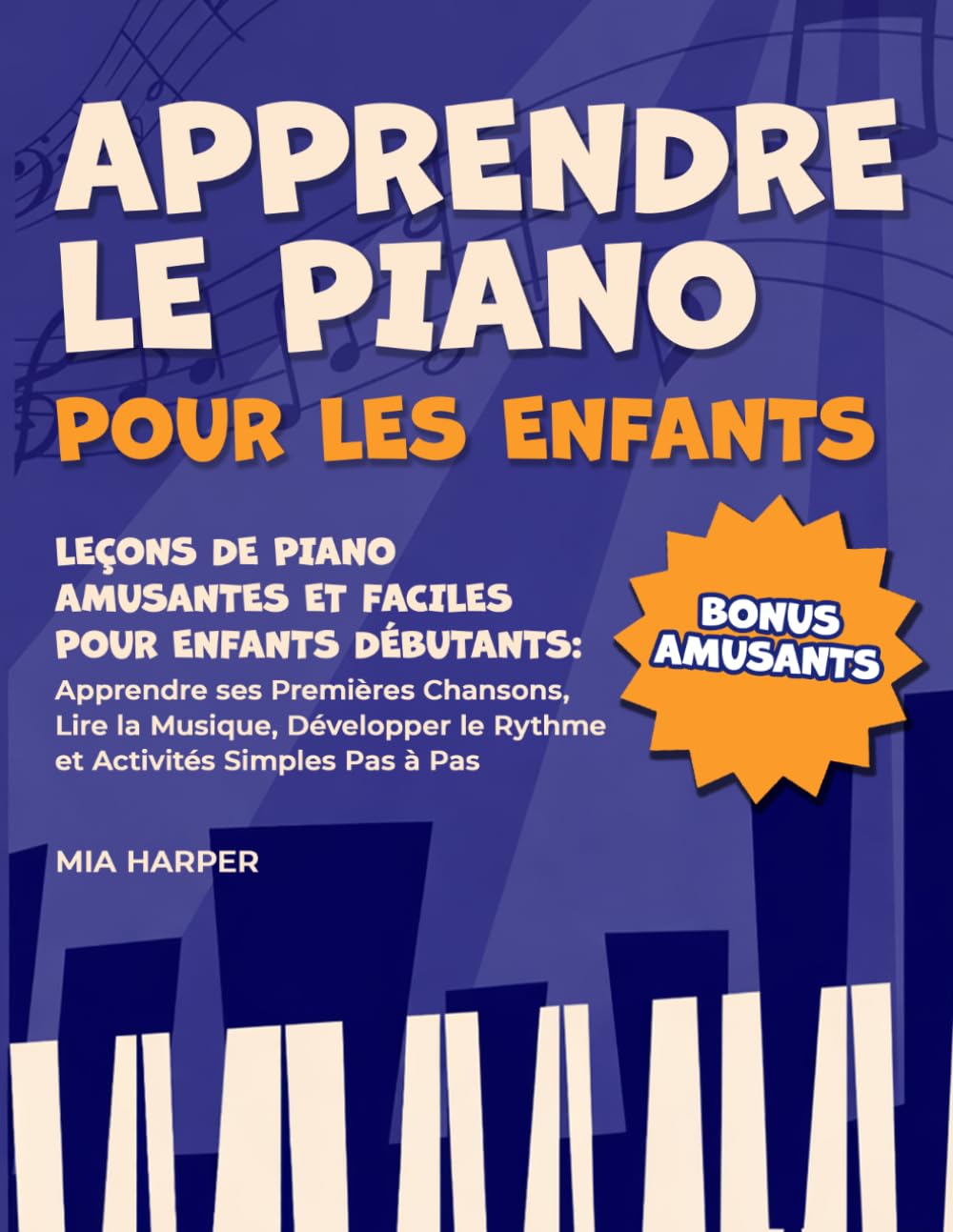 Apprendre Le Piano Pour Les Enfants: Leçons de Piano Amusantes et Faciles pour Enfants Débutants: Apprendre ses Premières Chansons, Lire la Musique, ... le Piano Facile pour Enfants et Débutants)