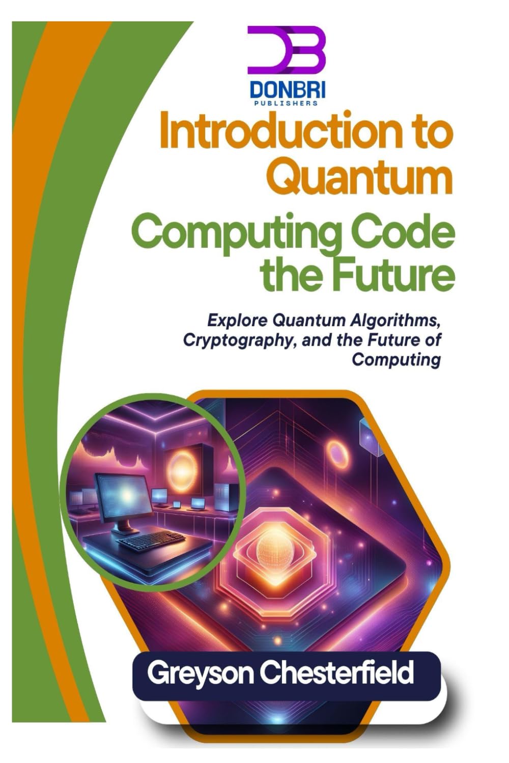 Introduction to Quantum Computing: Code the Future: Explore Quantum Algorithms, Cryptography, and the Future of Computing