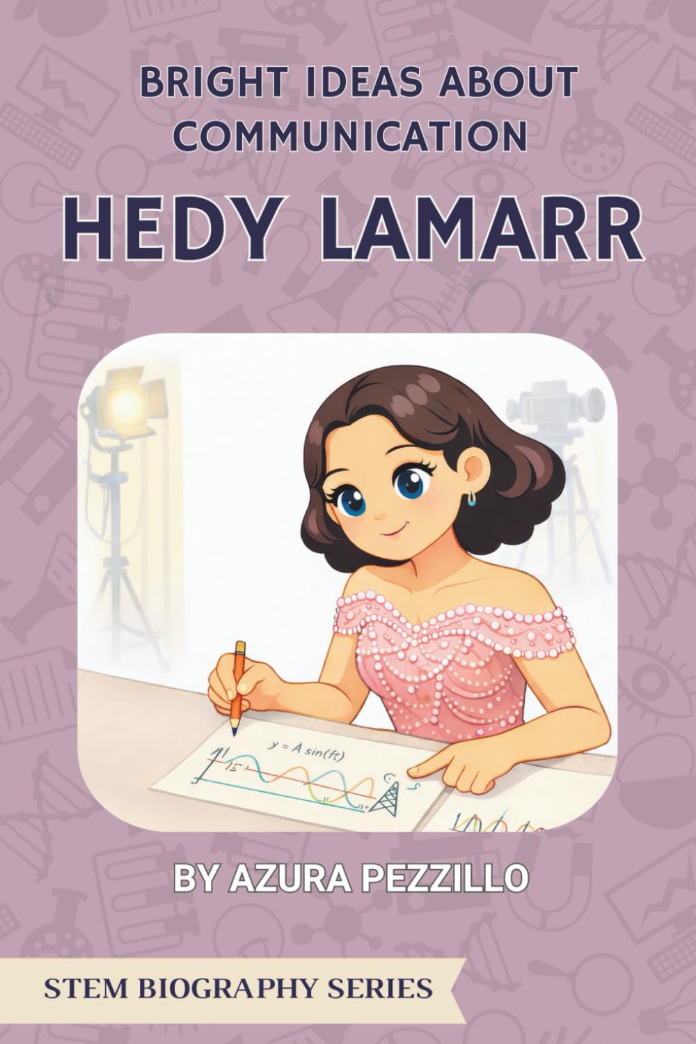 Bright Ideas About Communication – Hedy Lamarr (STEM Biography Series)