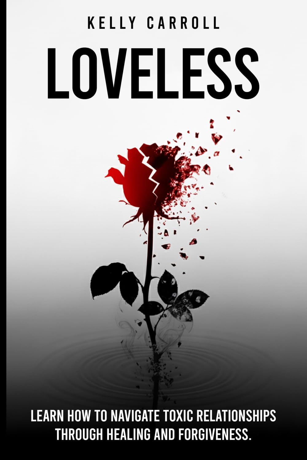 Loveless: Learn how to Navigate Toxic Relationships through healing and Forgiveness