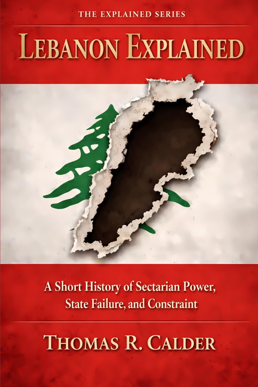 Lebanon Explained: A Short History of Sectarian Power, State Failure, and Constraint (Explained: Power, Geography, and Constraint)