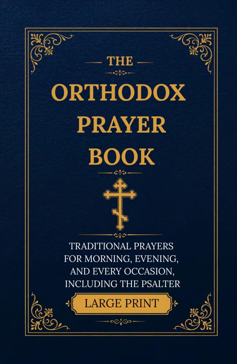 THE ORTHODOX PRAYER BOOK: TRADITIONAL PRAYERS FOR MORNING, EVENING, AND EVERY OCCASION, INCLUDING THE PSALTER. LARGE PRINT