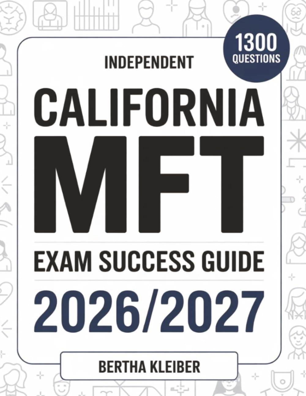 Independent California MFT Exam Success Guide 2026/2027: 1300 questions and answer for therapy techniques, client assessment and professional standards