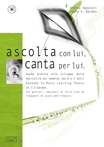 Ascolta con lui, canta per lui. Guida pratica allo sviluppo della musicalità del bambino (da 0 a 5 anni) secondo la Music Learning Theory di E. E. Gordon. Con CD-Audio