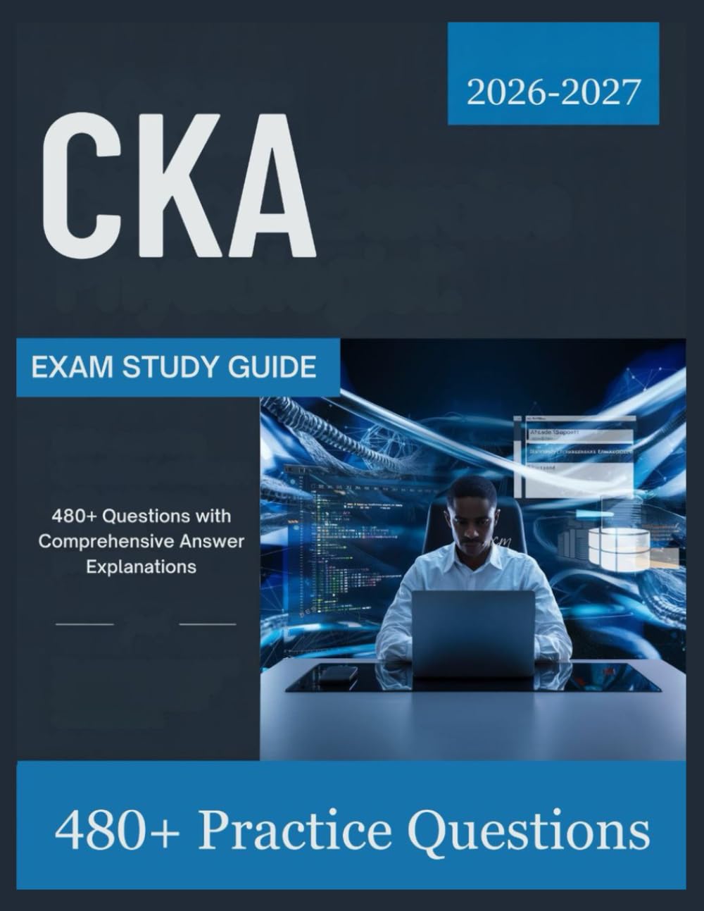 CKA Exam Study Guide 2026-2027: 480+ Questions with Comprehensive Answer Explanations