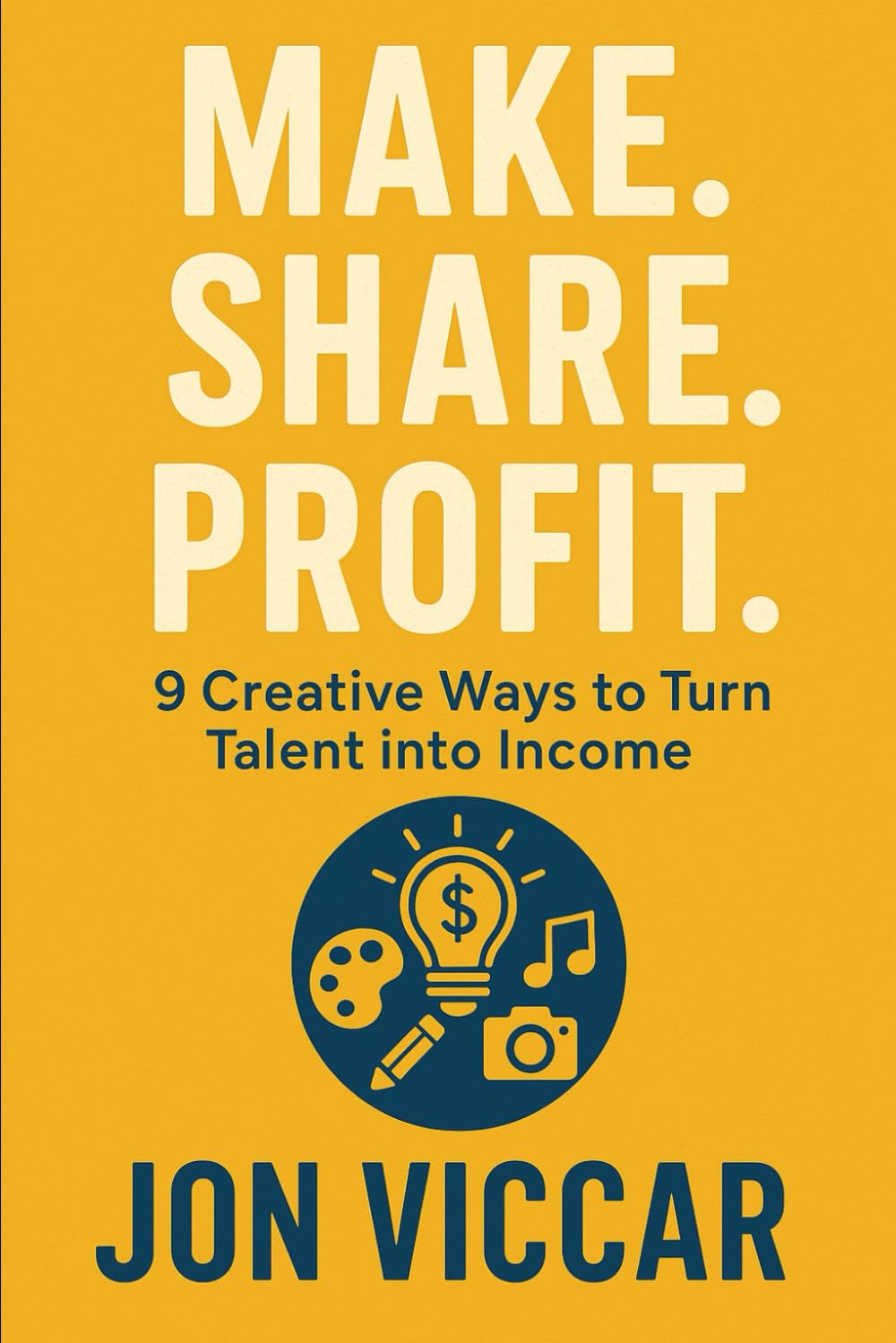 Make. Share. Profit.: 9 Creative Ways to Turn Talent into Income: 2 (The Freedom Formula Series)