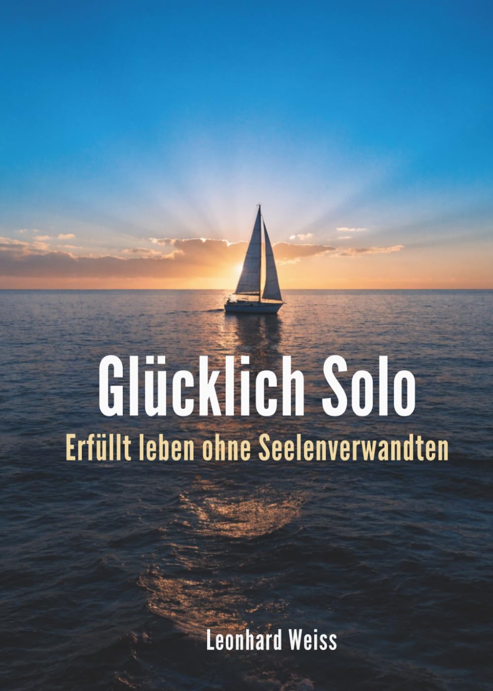 Glücklich Solo: Erfüllt leben ohne Seelenverwandten