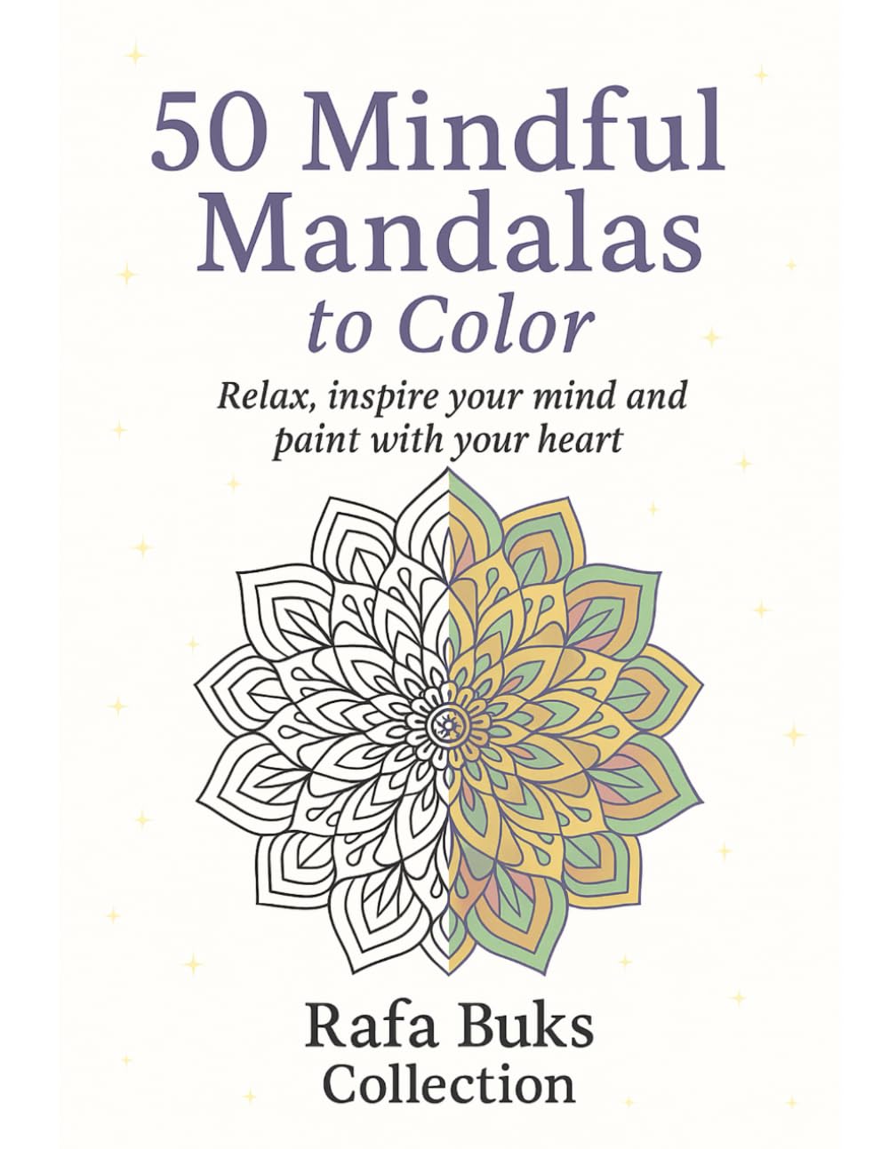 50 Mandalas to Color: Relax, inspire your mind and paint with your heart (Rafa Buks - Mandalas to Color)