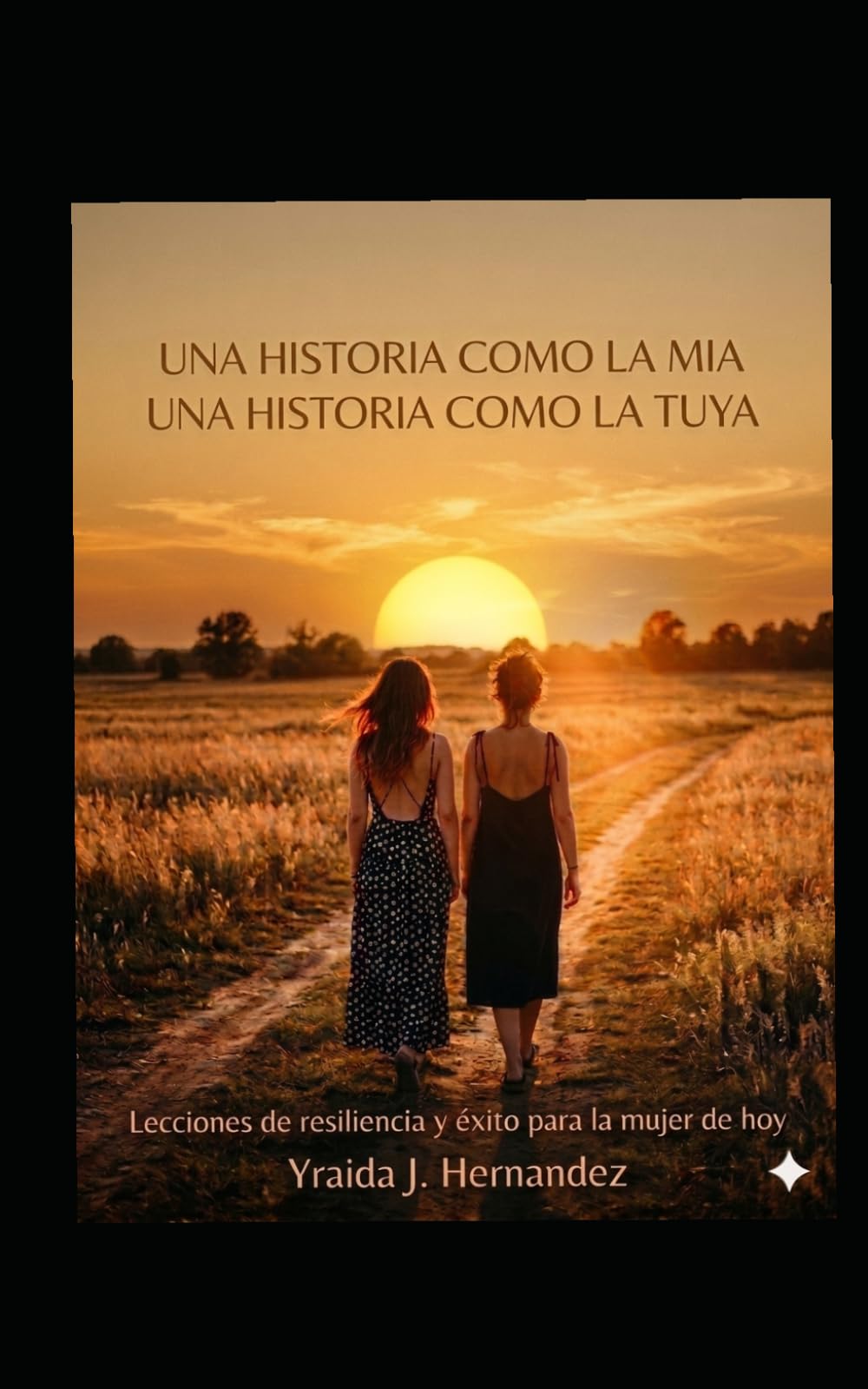 Una historia como la mía Una Historia como la tuya: Lecciones de Resilencia y Exito para la mujer de hoy