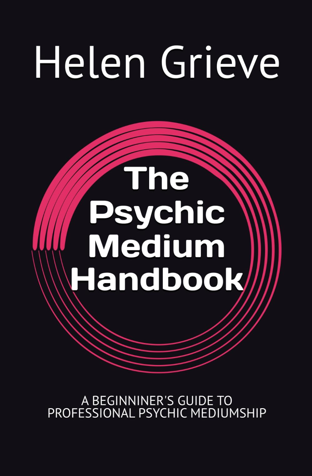 The Psychic Medium Handbook: A BEGINNINER'S GUIDE TO PROFESSIONAL PSYCHIC MEDIUMSHIP