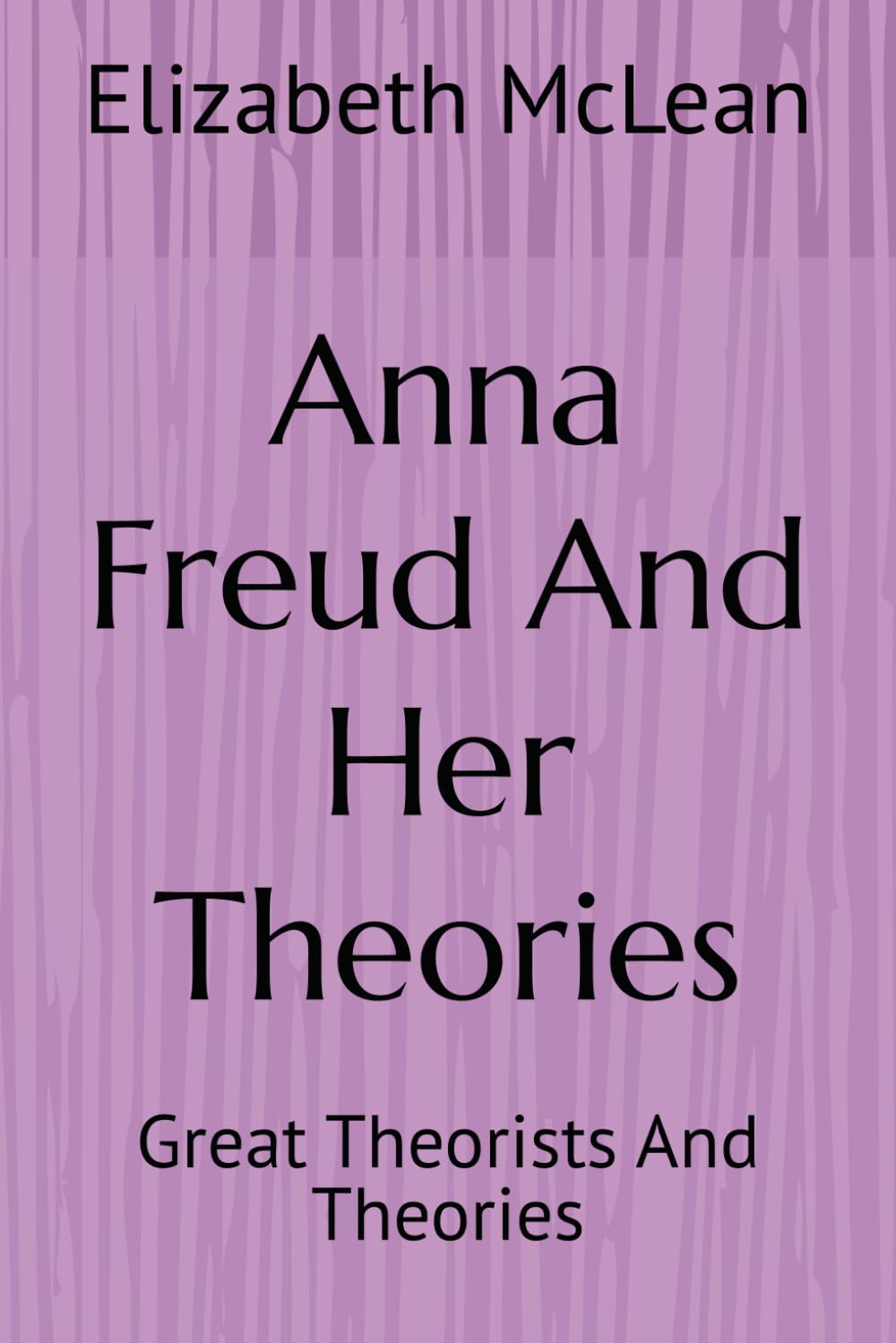 Great Theorists and Theories: Anna Freud And Her Theories