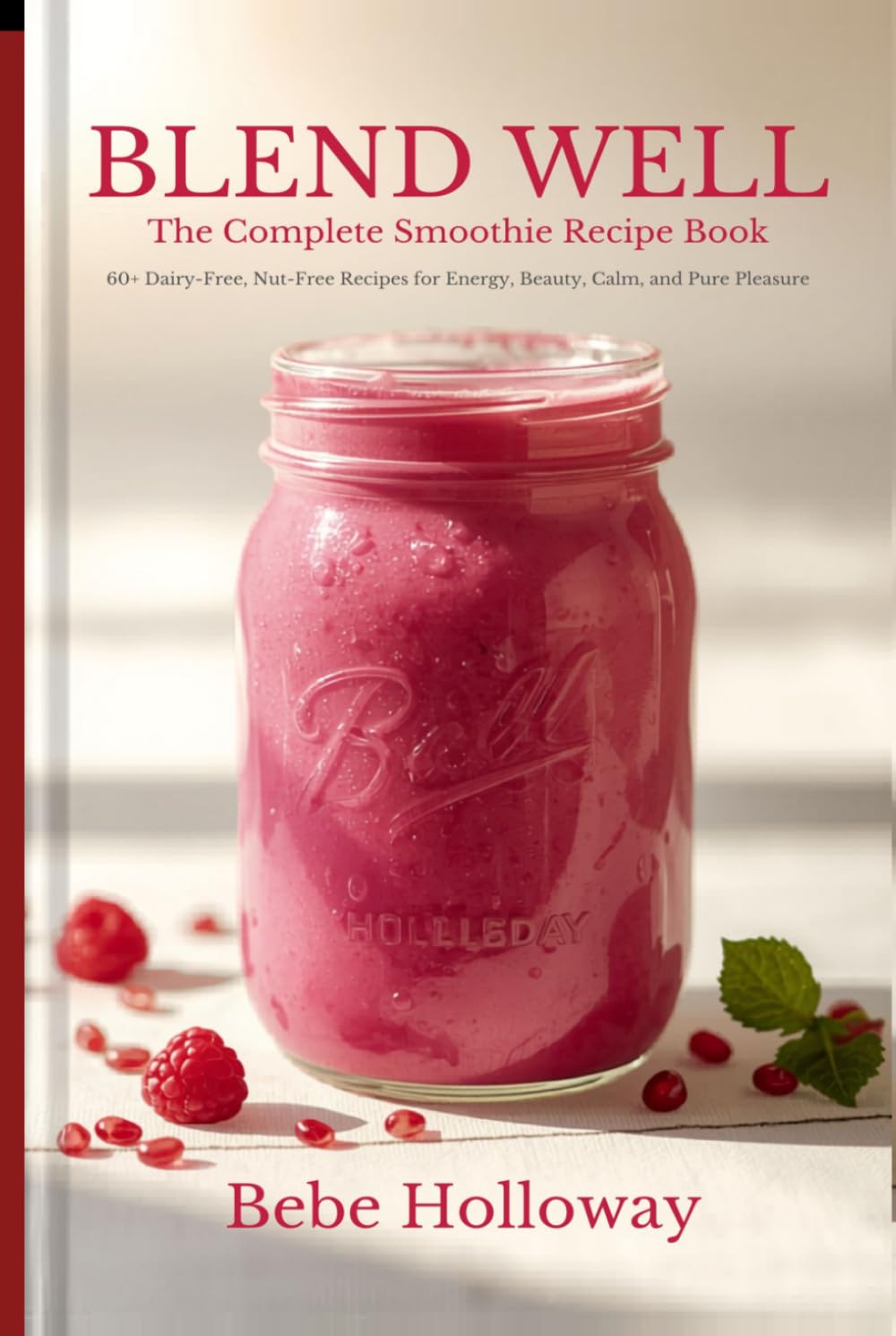 Blend Well: The Complete Smoothie Recipe Book: 60+ Dairy-Free, Nut-Free Blends for Energy, Beauty, Calm, and Pure Pleasure
