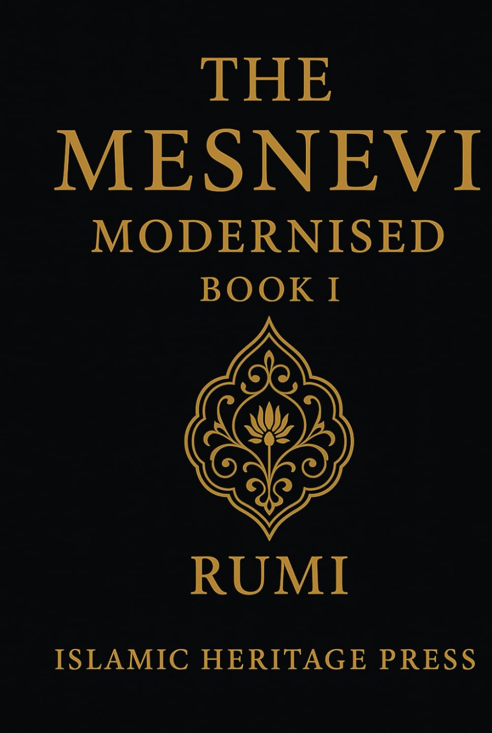 The Mesnevi Modernised: Book I: A Modern English Version of Rumi’s First Book (Islamic Heritage Press)