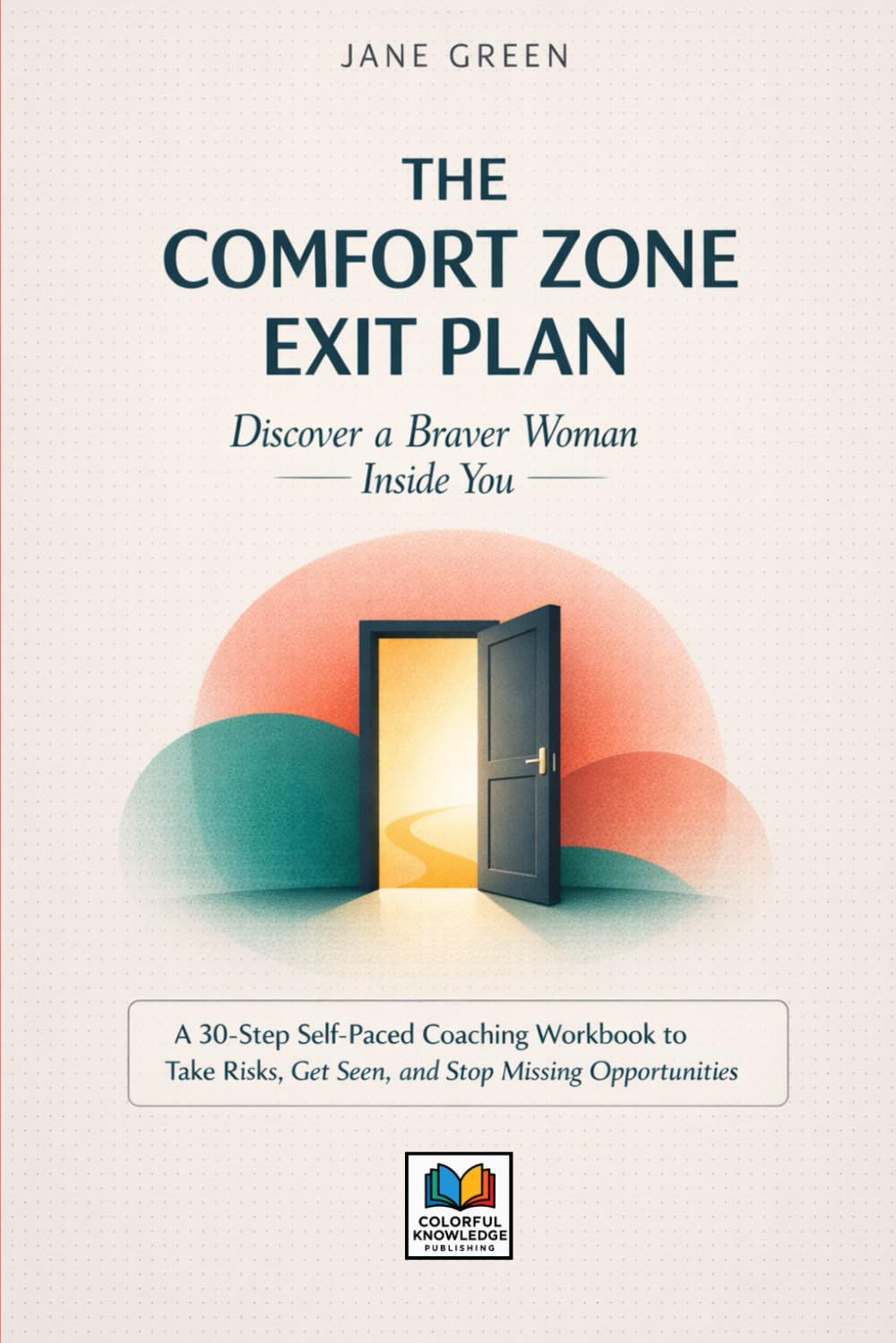 The Comfort Zone Exit Plan Discover a Braver Woman Inside You: A 30-Step Self-Paced Coaching Workbook to Take Risks, Get Seen, and Stop Missing ... Skills. Change Behavior. Create Stability.)