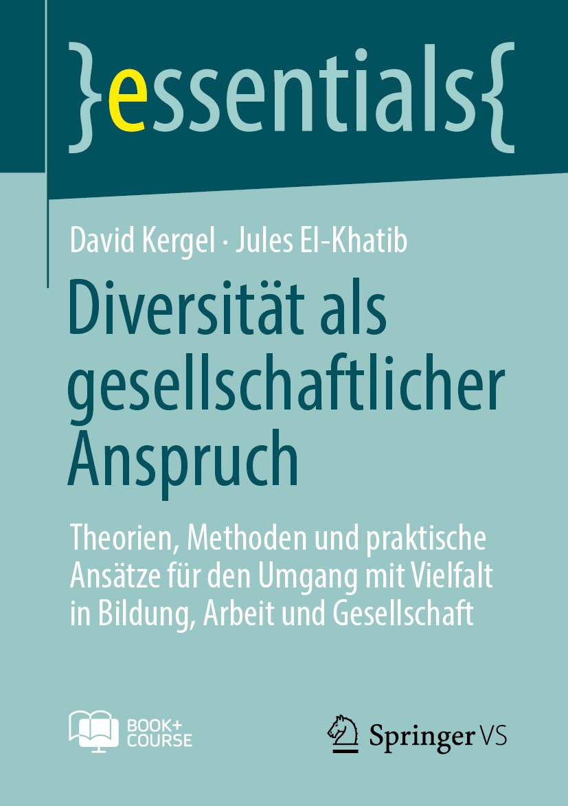 Diversität als gesellschaftlicher Anspruch: Theorien, Methoden und praktische Ansätze für den Umgang mit Vielfalt in Bildung, Arbeit und Gesellschaft (essentials)