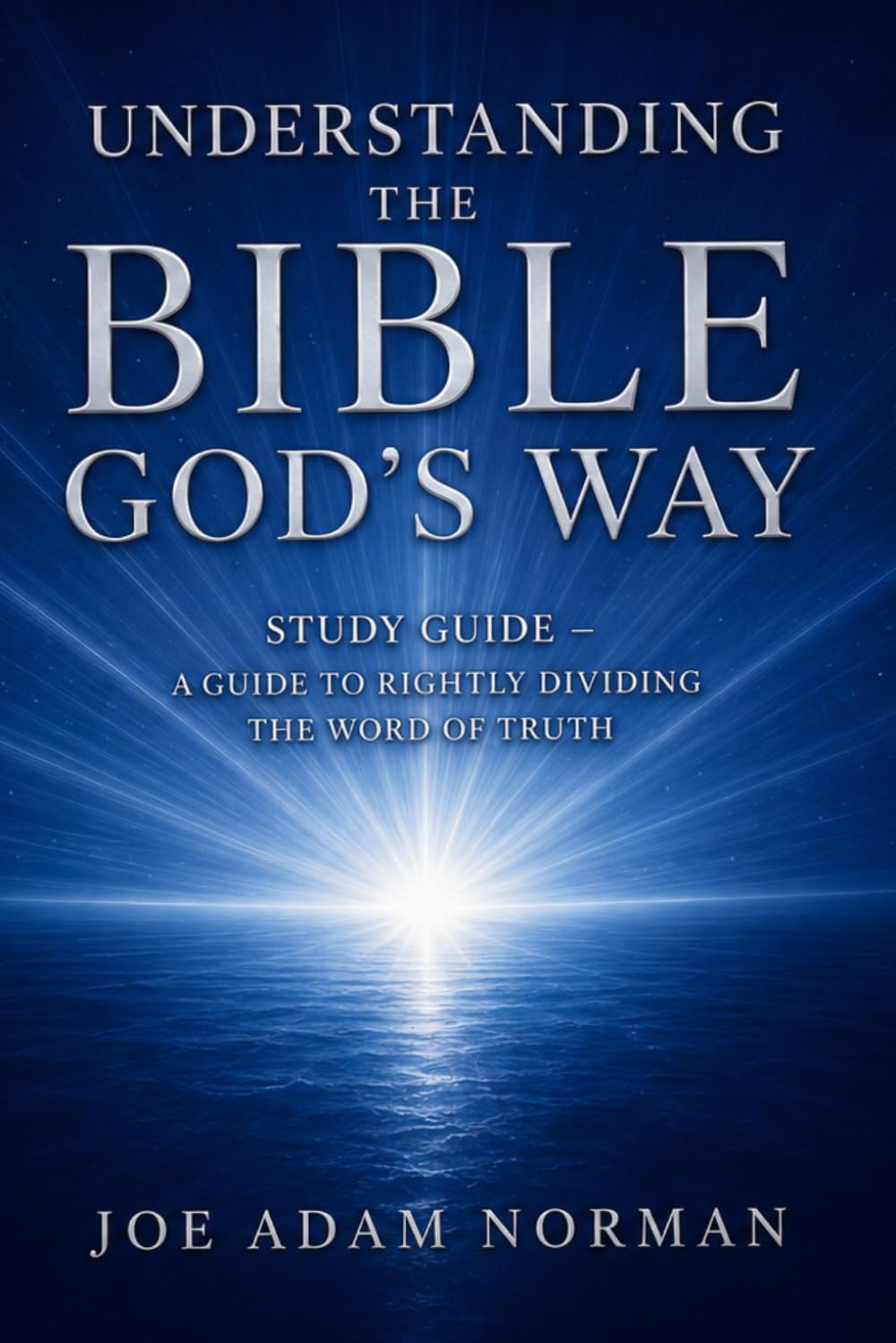 Understanding The Bible God's Way: Study Guide - A Guide To Rightly Dividing The Word of Truth